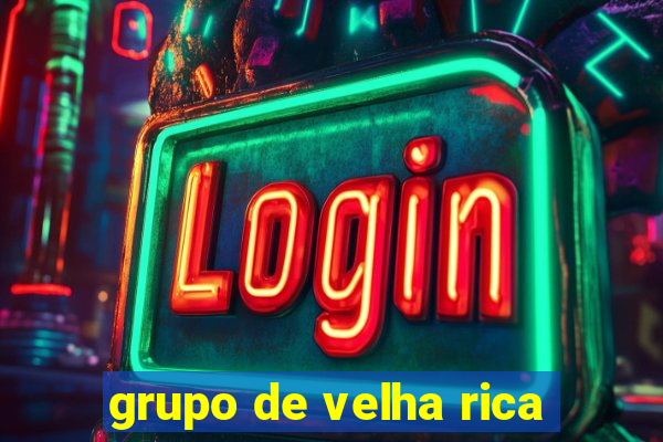 grupo de velha rica